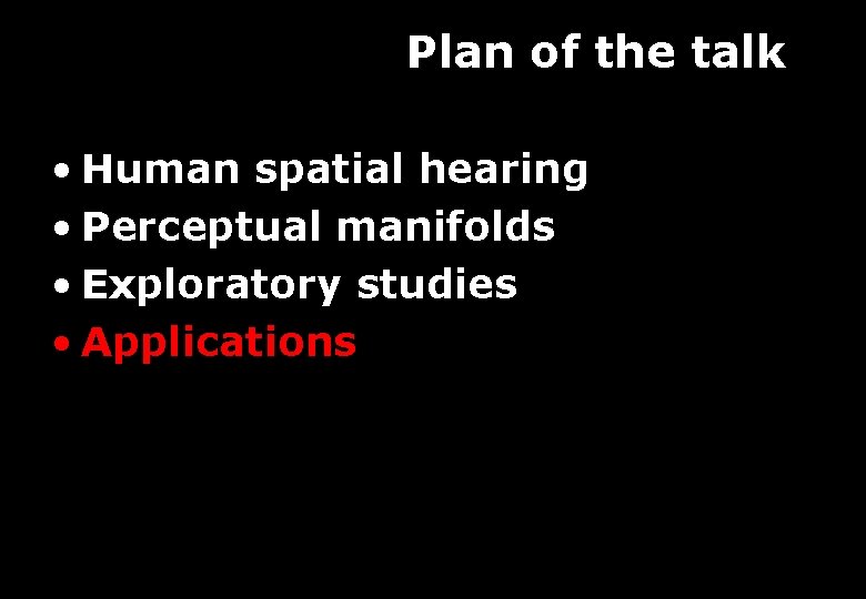 Plan of the talk • Human spatial hearing • Perceptual manifolds • Exploratory studies