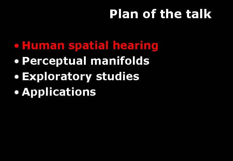Plan of the talk • Human spatial hearing • Perceptual manifolds • Exploratory studies