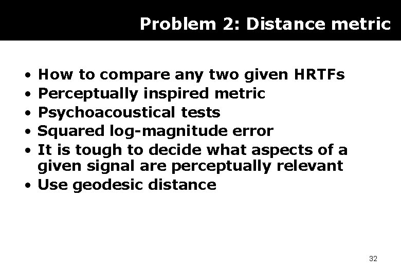 Problem 2: Distance metric • • • How to compare any two given HRTFs