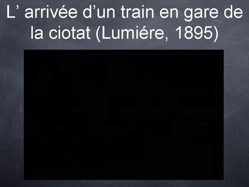 L’ arrivée d’un train en gare de la ciotat (Lumiére, 1895) 