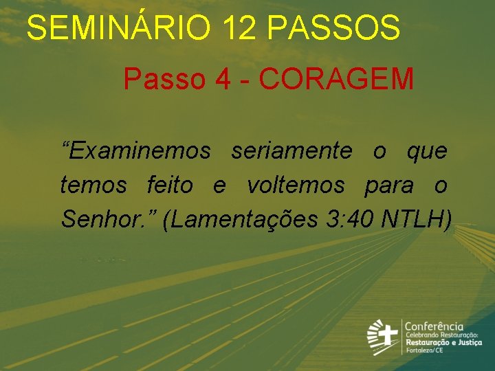 SEMINÁRIO 12 PASSOS Passo 4 - CORAGEM “Examinemos seriamente o que temos feito e