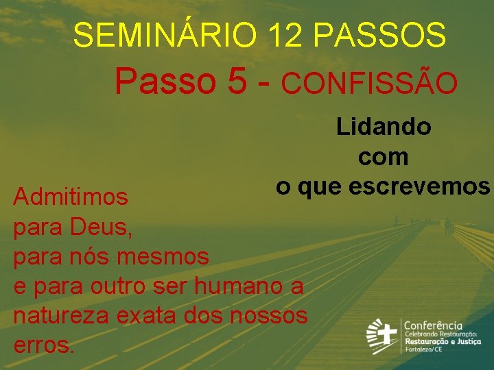 SEMINÁRIO 12 PASSOS Passo 5 - CONFISSÃO Lidando com o que escrevemos Admitimos para