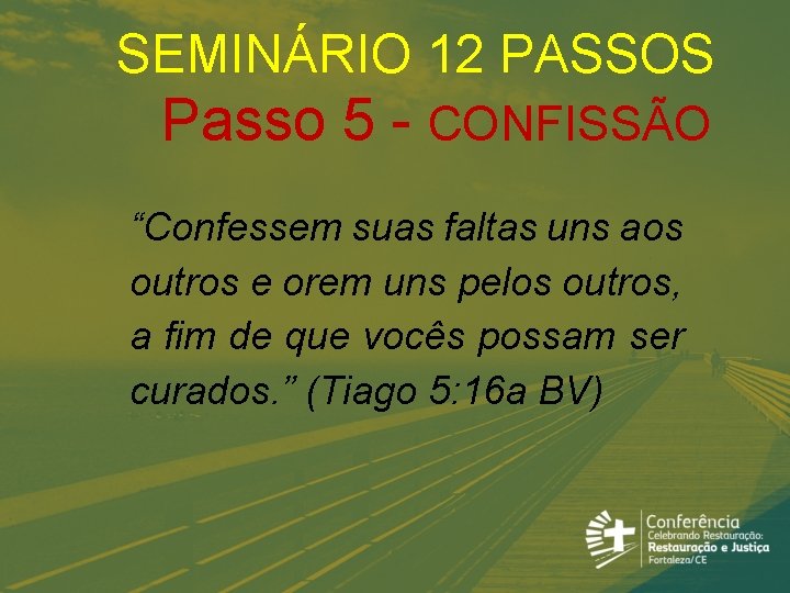 SEMINÁRIO 12 PASSOS Passo 5 - CONFISSÃO “Confessem suas faltas uns aos outros e