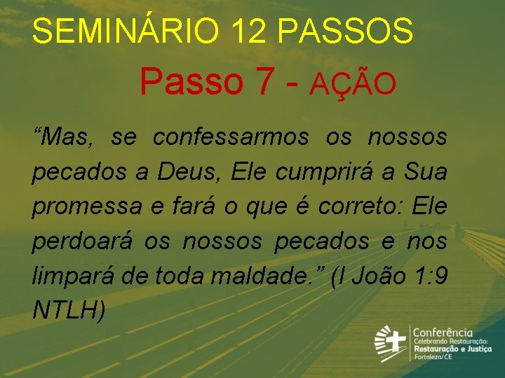 SEMINÁRIO 12 PASSOS Passo 7 - AÇÃO “Mas, se confessarmos os nossos pecados a