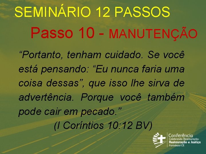 SEMINÁRIO 12 PASSOS Passo 10 - MANUTENÇÃO “Portanto, tenham cuidado. Se você está pensando: