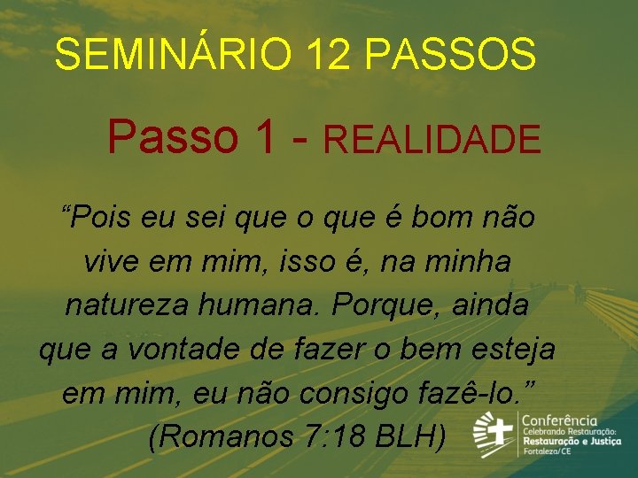 SEMINÁRIO 12 PASSOS Passo 1 - REALIDADE “Pois eu sei que o que é