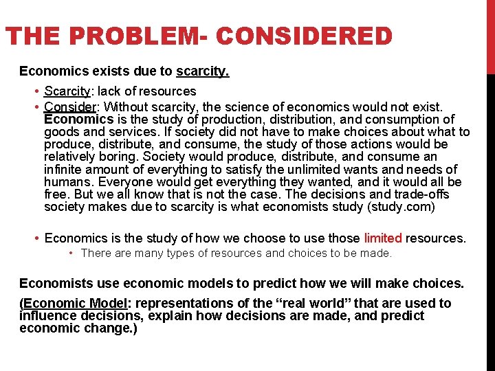 THE PROBLEM- CONSIDERED Economics exists due to scarcity. • Scarcity: lack of resources •