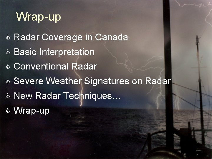 Wrap-up C Radar Coverage in Canada C Basic Interpretation C Conventional Radar C Severe