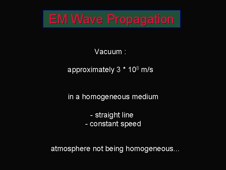 EM Wave Propagation Vacuum : approximately 3 * 108 m/s in a homogeneous medium