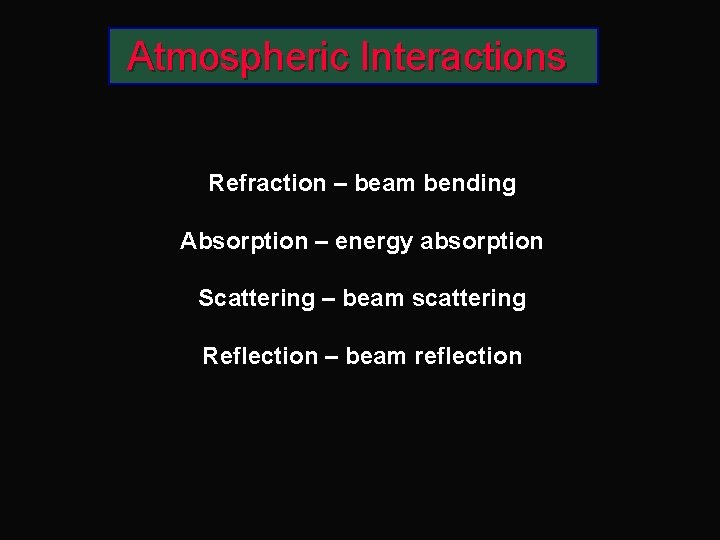 Atmospheric Interactions Refraction – beam bending Absorption – energy absorption Scattering – beam scattering