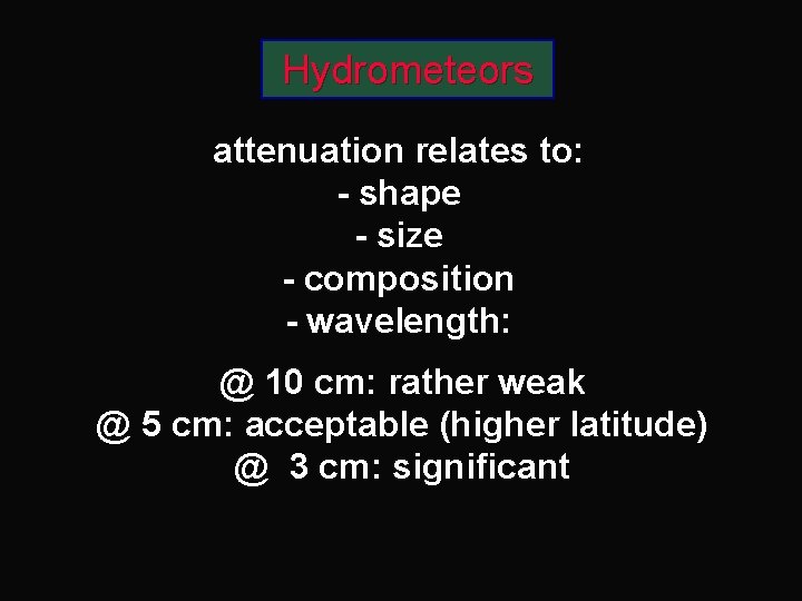 Hydrometeors attenuation relates to: - shape - size - composition - wavelength: @ 10