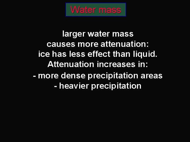 Water mass larger water mass causes more attenuation: ice has less effect than liquid.