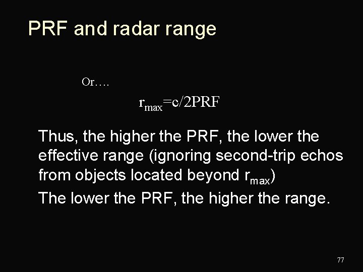 PRF and radar range Or…. rmax=c/2 PRF Thus, the higher the PRF, the lower