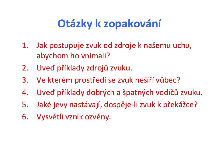 Otázky k zopakování 1. Jak postupuje zvuk od zdroje k našemu uchu, abychom ho Otázky k zopakování 1. Jak postupuje zvuk od zdroje k našemu uchu, abychom ho