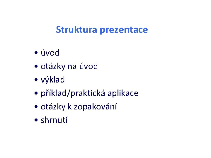 Struktura prezentace • úvod • otázky na úvod • výklad • příklad/praktická aplikace • Struktura prezentace • úvod • otázky na úvod • výklad • příklad/praktická aplikace •