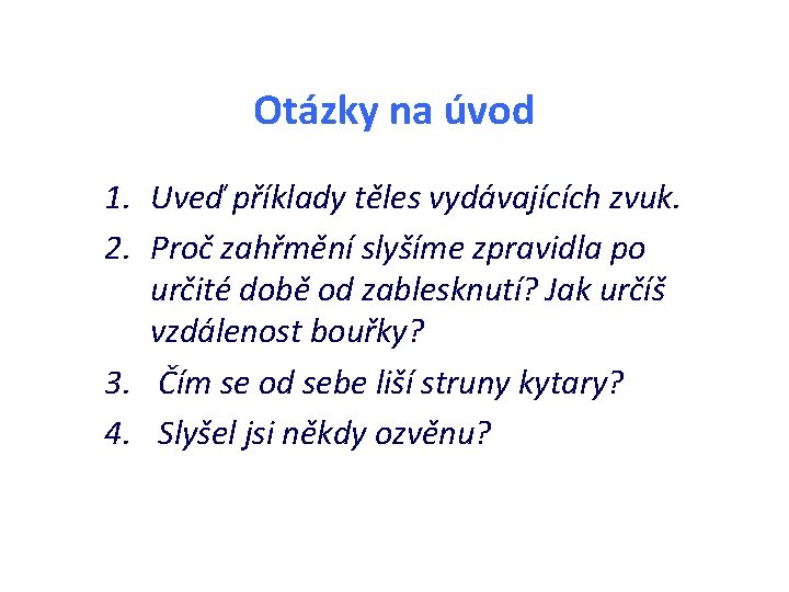 Otázky na úvod 1. Uveď příklady těles vydávajících zvuk. 2. Proč zahřmění slyšíme zpravidla Otázky na úvod 1. Uveď příklady těles vydávajících zvuk. 2. Proč zahřmění slyšíme zpravidla