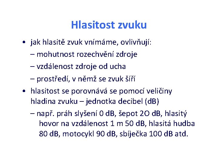 Hlasitost zvuku • jak hlasitě zvuk vnímáme, ovlivňují: – mohutnost rozechvění zdroje – vzdálenost Hlasitost zvuku • jak hlasitě zvuk vnímáme, ovlivňují: – mohutnost rozechvění zdroje – vzdálenost