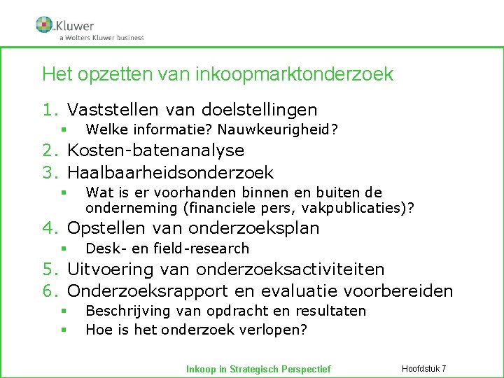 Het opzetten van inkoopmarktonderzoek 1. Vaststellen van doelstellingen § Welke informatie? Nauwkeurigheid? 2. Kosten-batenanalyse