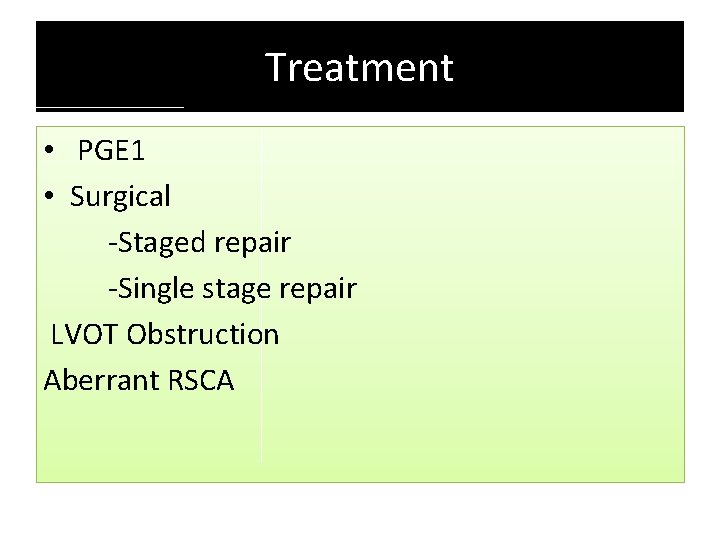 Treatment • PGE 1 • Surgical -Staged repair -Single stage repair LVOT Obstruction Aberrant Treatment • PGE 1 • Surgical -Staged repair -Single stage repair LVOT Obstruction Aberrant