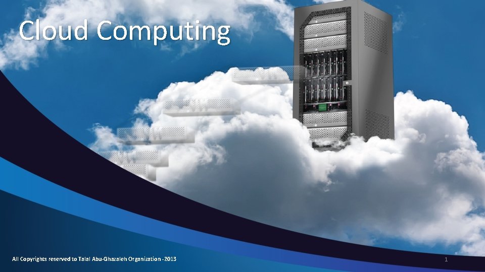 Cloud Computing All Copyrights reserved to Talal Abu-Ghazaleh Organization -2013 1 