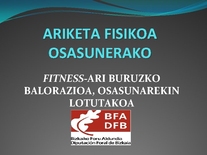 ARIKETA FISIKOA OSASUNERAKO FITNESS-ARI BURUZKO BALORAZIOA, OSASUNAREKIN LOTUTAKOA 