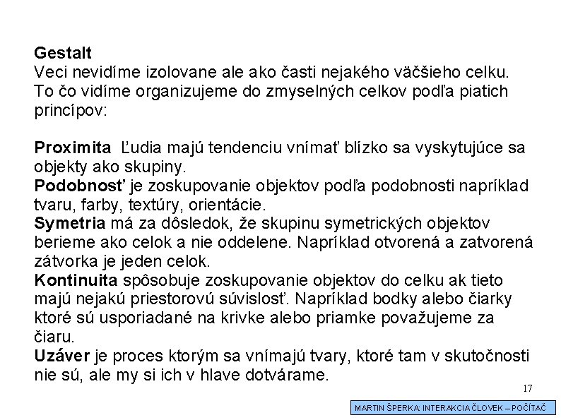 Gestalt Veci nevidíme izolovane ale ako časti nejakého väčšieho celku. To čo vidíme organizujeme