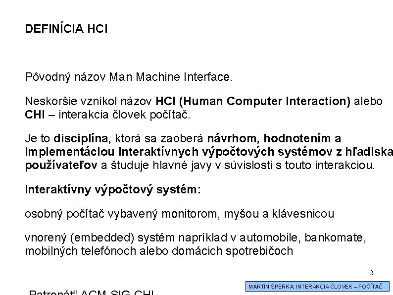 DEFINÍCIA HCI Pôvodný názov Man Machine Interface. Neskoršie vznikol názov HCI (Human Computer Interaction)