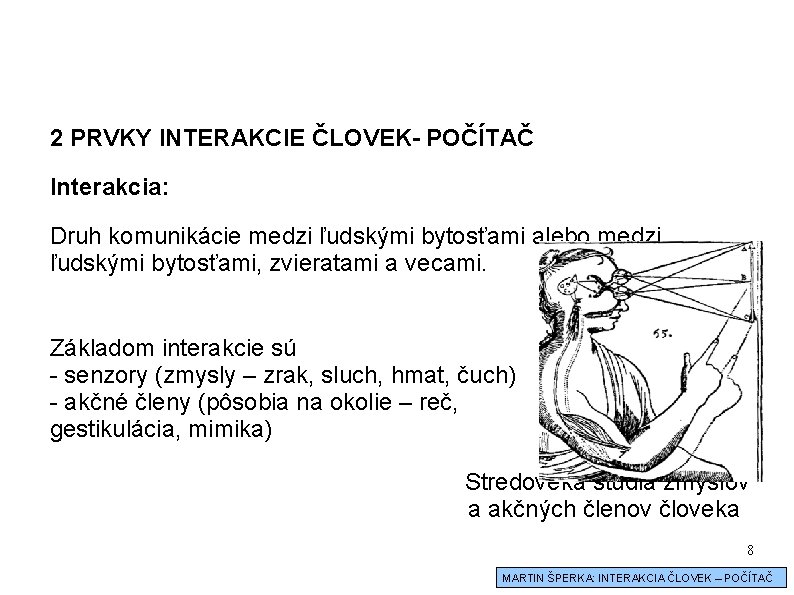 2 PRVKY INTERAKCIE ČLOVEK- POČÍTAČ Interakcia: Druh komunikácie medzi ľudskými bytosťami alebo medzi ľudskými