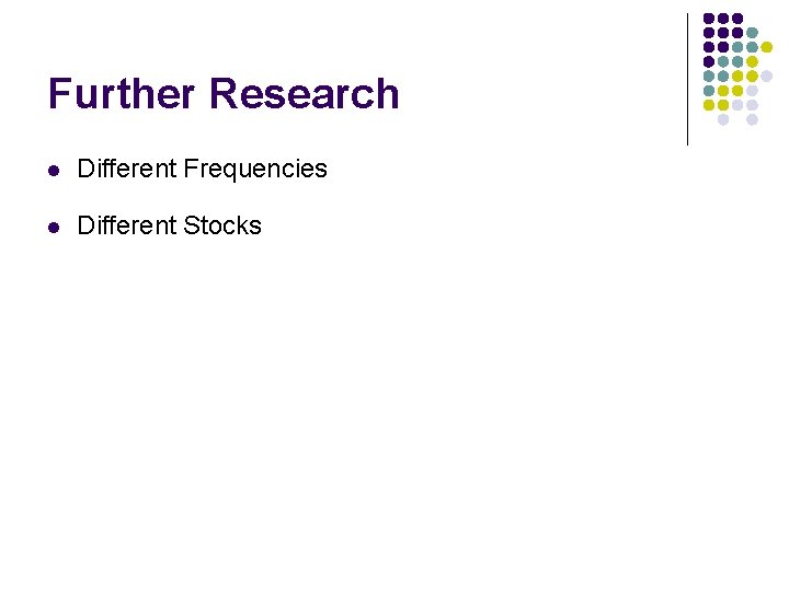 Further Research l Different Frequencies l Different Stocks 