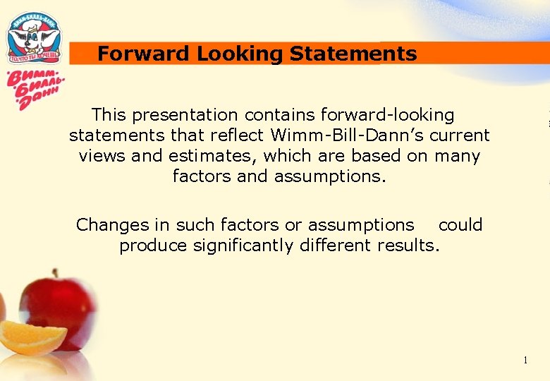 Forward Looking Statements This presentation contains forward-looking statements that reflect Wimm-Bill-Dann’s current views and