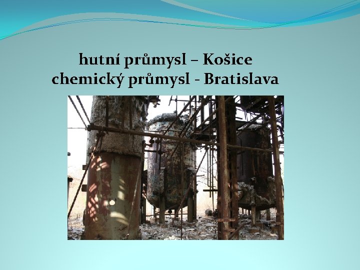 hutní průmysl – Košice chemický průmysl - Bratislava 