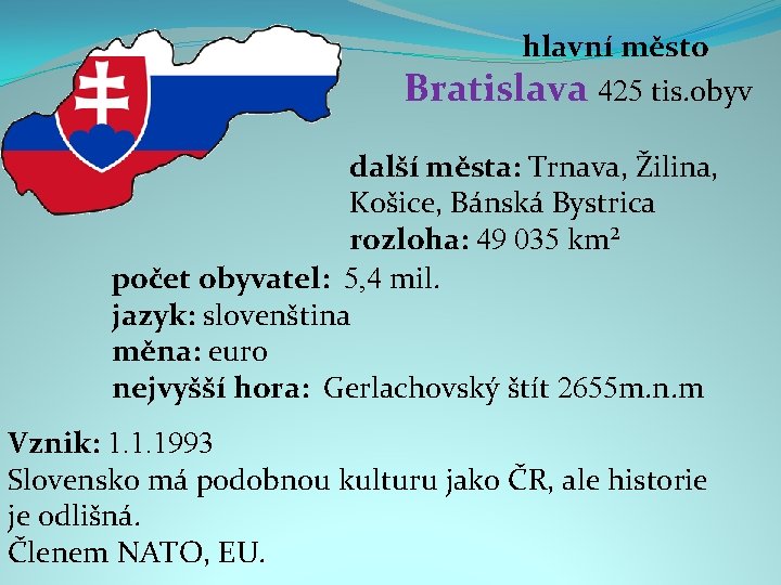  hlavní město Bratislava 425 tis. obyv další města: Trnava, Žilina, Košice, Bánská Bystrica