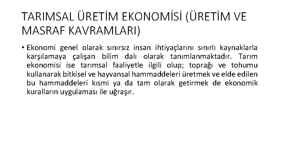 TARIMSAL ÜRETİM EKONOMİSİ (ÜRETİM VE MASRAF KAVRAMLARI) • Ekonomi genel olarak sınırsız insan ihtiyaçlarını