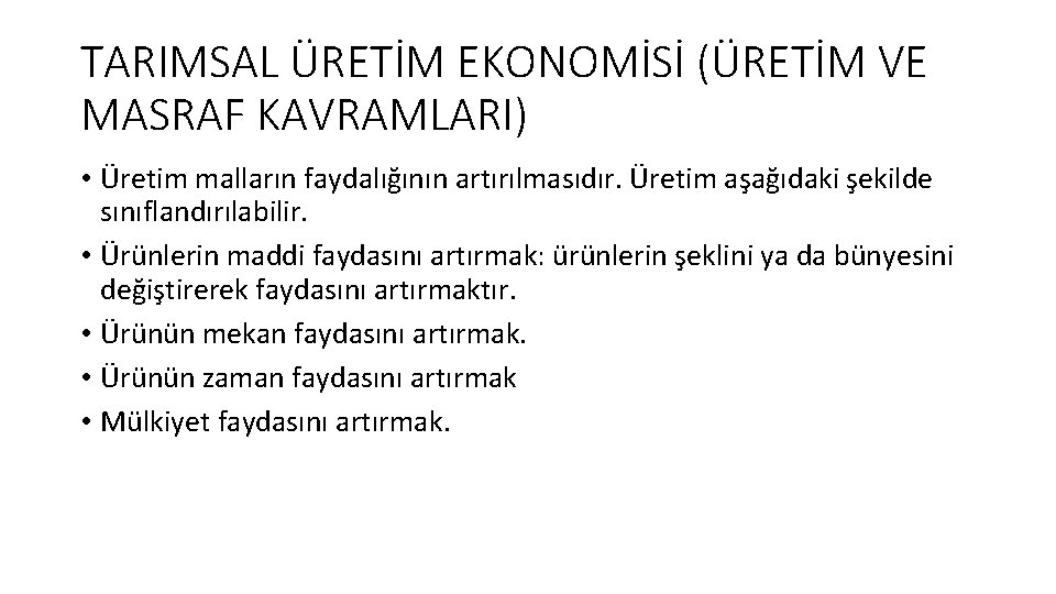 TARIMSAL ÜRETİM EKONOMİSİ (ÜRETİM VE MASRAF KAVRAMLARI) • Üretim malların faydalığının artırılmasıdır. Üretim aşağıdaki