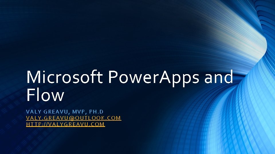 Microsoft Power. Apps and Flow VALY GREA VU, MVP , PH. D V ALY.