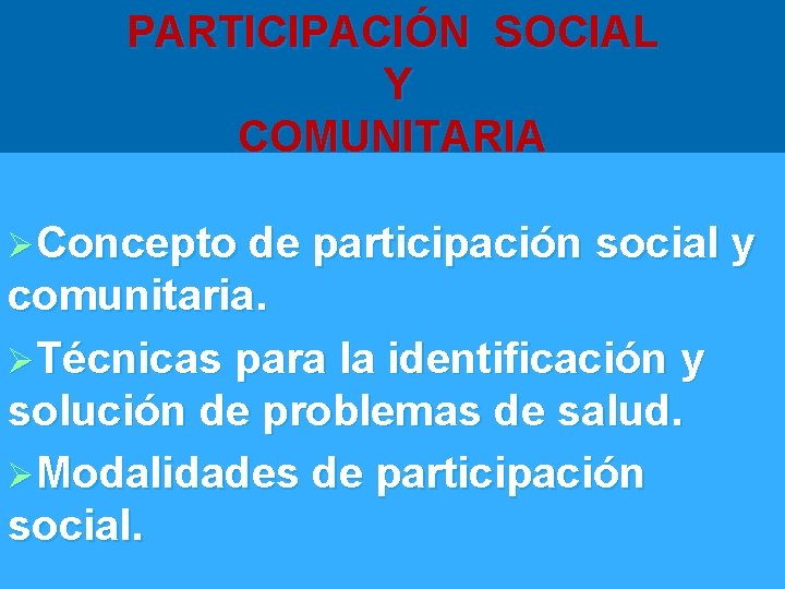 PARTICIPACIÓN SOCIAL Y COMUNITARIA ØConcepto de participación social y comunitaria. ØTécnicas para la identificación