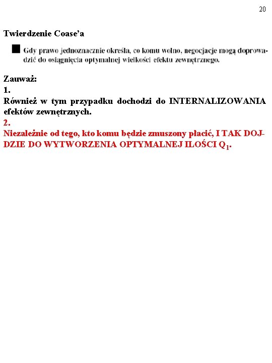 20 Twierdzenie Coase’a Zauważ: 1. Również w tym przypadku dochodzi do INTERNALIZOWANIA efektów zewnętrznych.