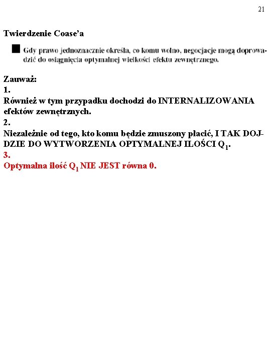 21 Twierdzenie Coase’a Zauważ: 1. Również w tym przypadku dochodzi do INTERNALIZOWANIA efektów zewnętrznych.