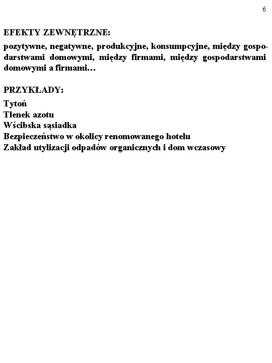 6 EFEKTY ZEWNĘTRZNE: pozytywne, negatywne, produkcyjne, konsumpcyjne, między gospodarstwami domowymi, między firmami, między gospodarstwami