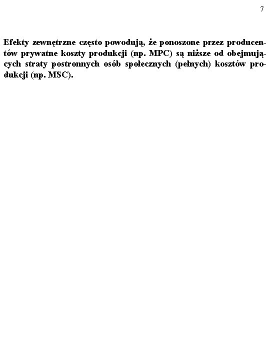 7 Efekty zewnętrzne często powodują, że ponoszone przez producentów prywatne koszty produkcji (np. MPC)