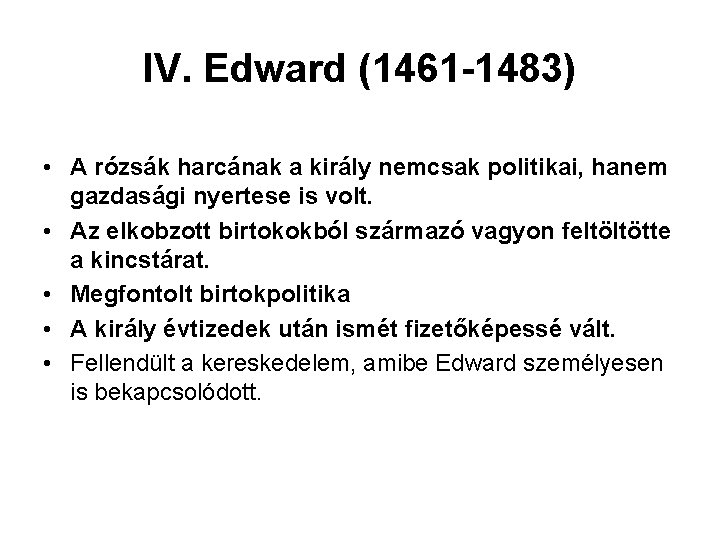 IV. Edward (1461 -1483) • A rózsák harcának a király nemcsak politikai, hanem gazdasági