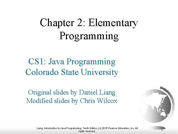 Chapter 2: Elementary Programming CS 1: Java Programming Colorado State University Original slides by