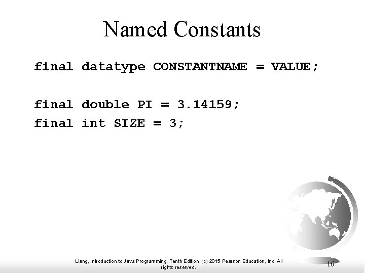 Named Constants final datatype CONSTANTNAME = VALUE; final double PI = 3. 14159; final