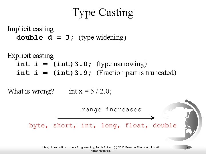 Type Casting Implicit casting double d = 3; (type widening) Explicit casting int i