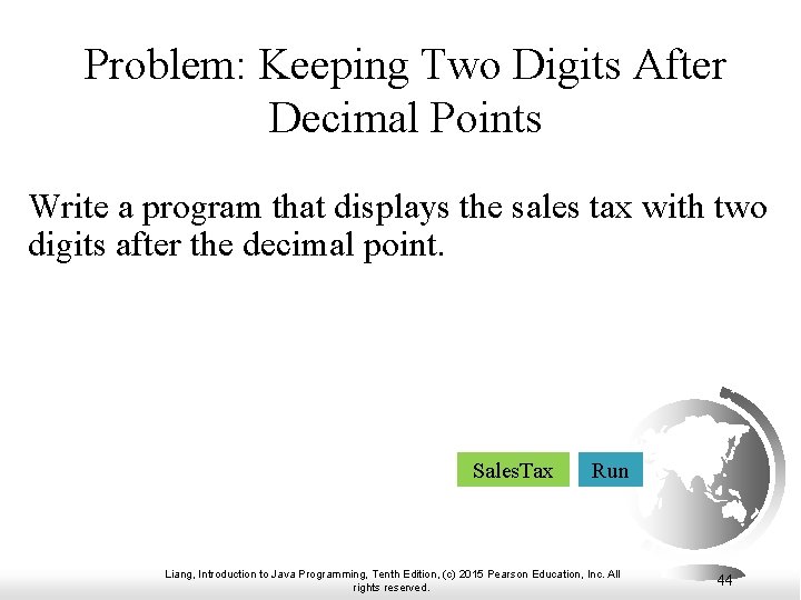 Problem: Keeping Two Digits After Decimal Points Write a program that displays the sales