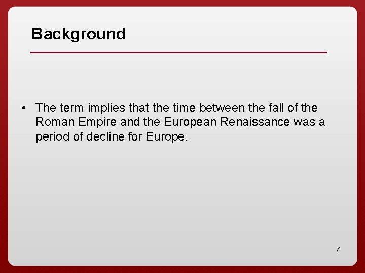 Background • The term implies that the time between the fall of the Roman