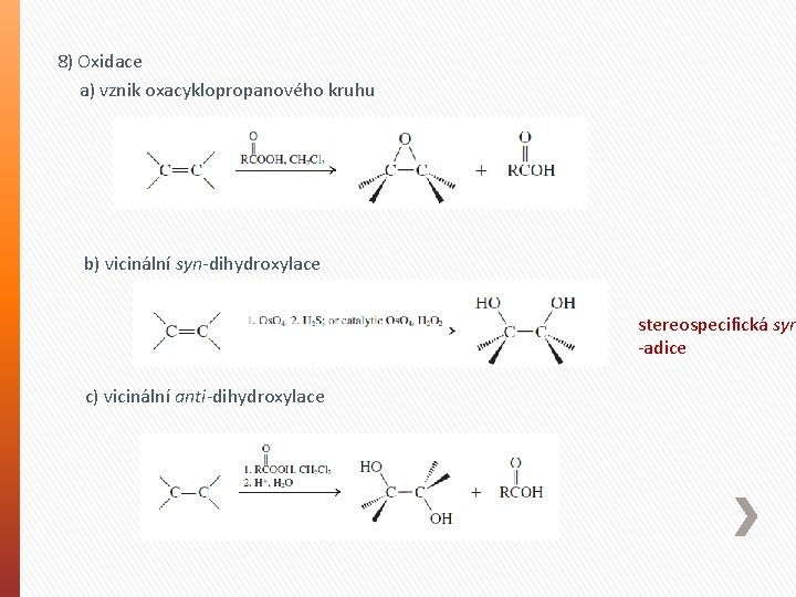 8) Oxidace a) vznik oxacyklopropanového kruhu b) vicinální syn-dihydroxylace stereospecifická syn -adice c) vicinální