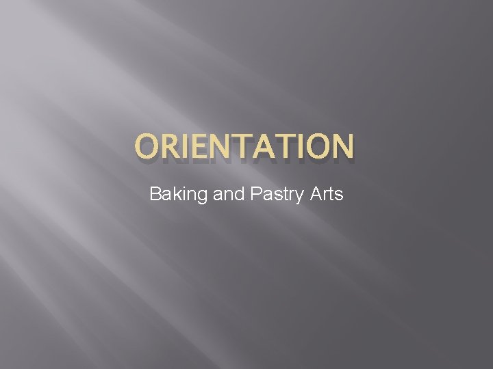 ORIENTATION Baking and Pastry Arts 