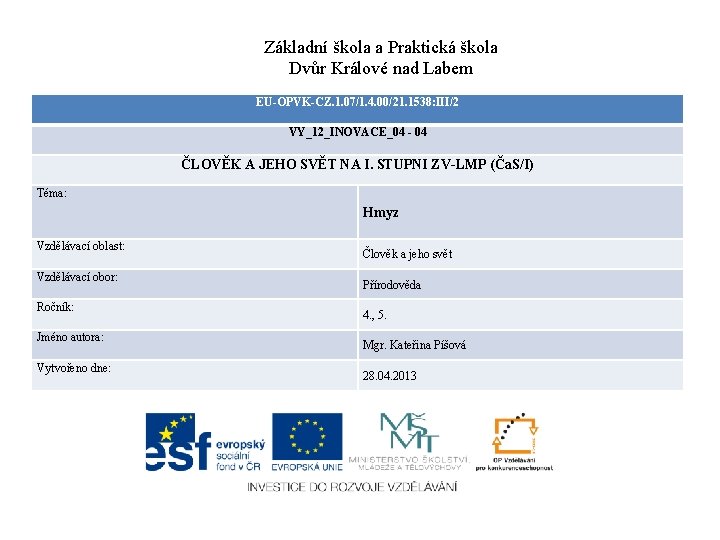 Základní škola a Praktická škola Dvůr Králové nad Labem EU-OPVK-CZ. 1. 07/1. 4. 00/21. Základní škola a Praktická škola Dvůr Králové nad Labem EU-OPVK-CZ. 1. 07/1. 4. 00/21.
