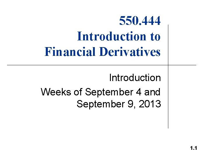550. 444 Introduction to Financial Derivatives Introduction Weeks of September 4 and September 9,
